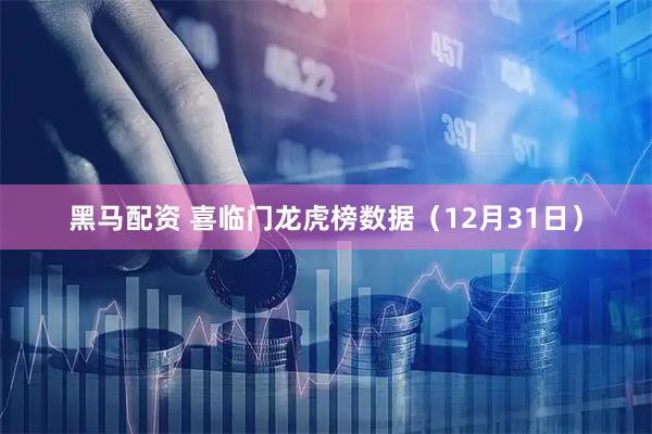 黑马配资 喜临门龙虎榜数据（12月31日）